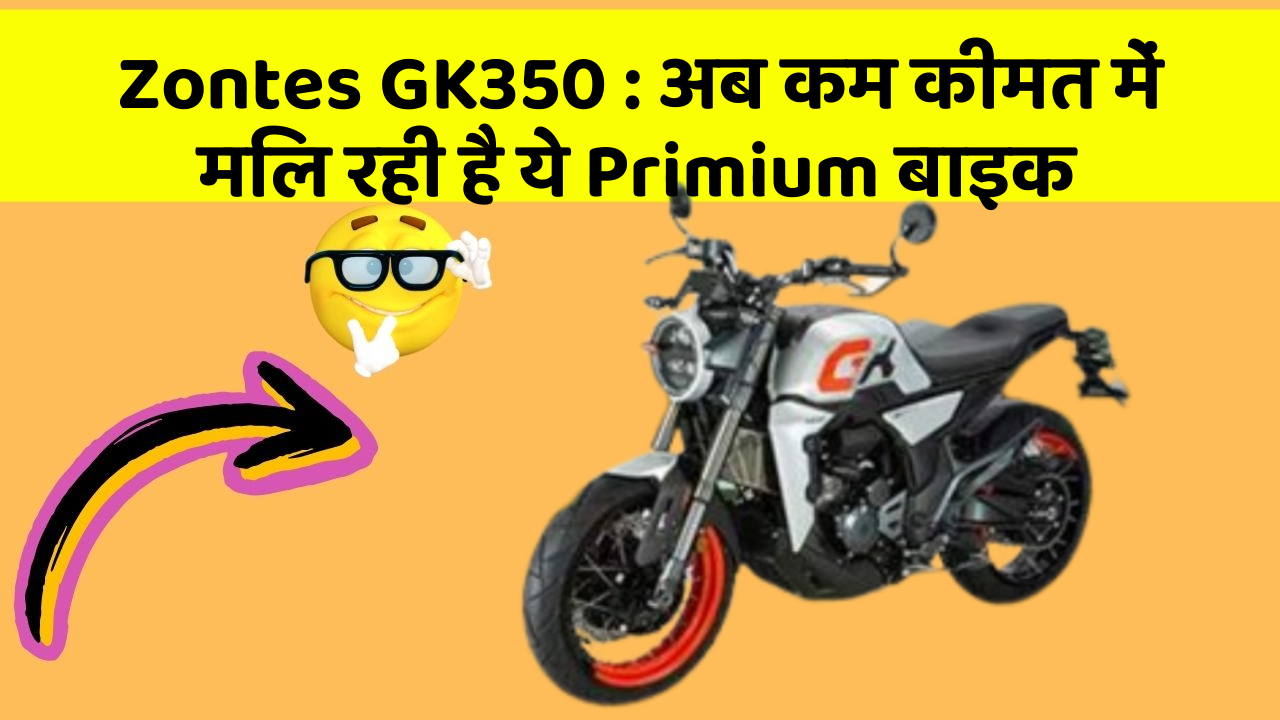 Zontes GK350: अब कम कीमत में मिल रही है ये Primium बाइक
