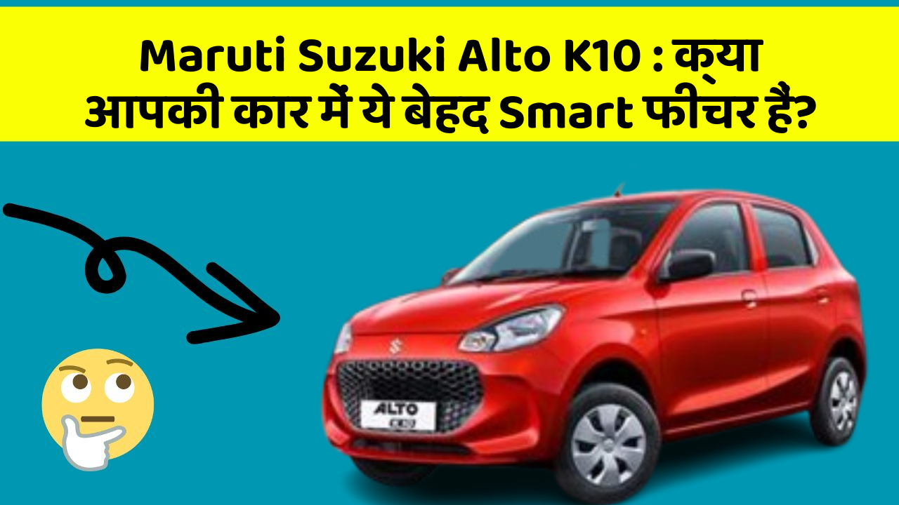 Maruti Suzuki Alto K10: क्या आपकी कार में ये बेहद Smart फीचर हैं?