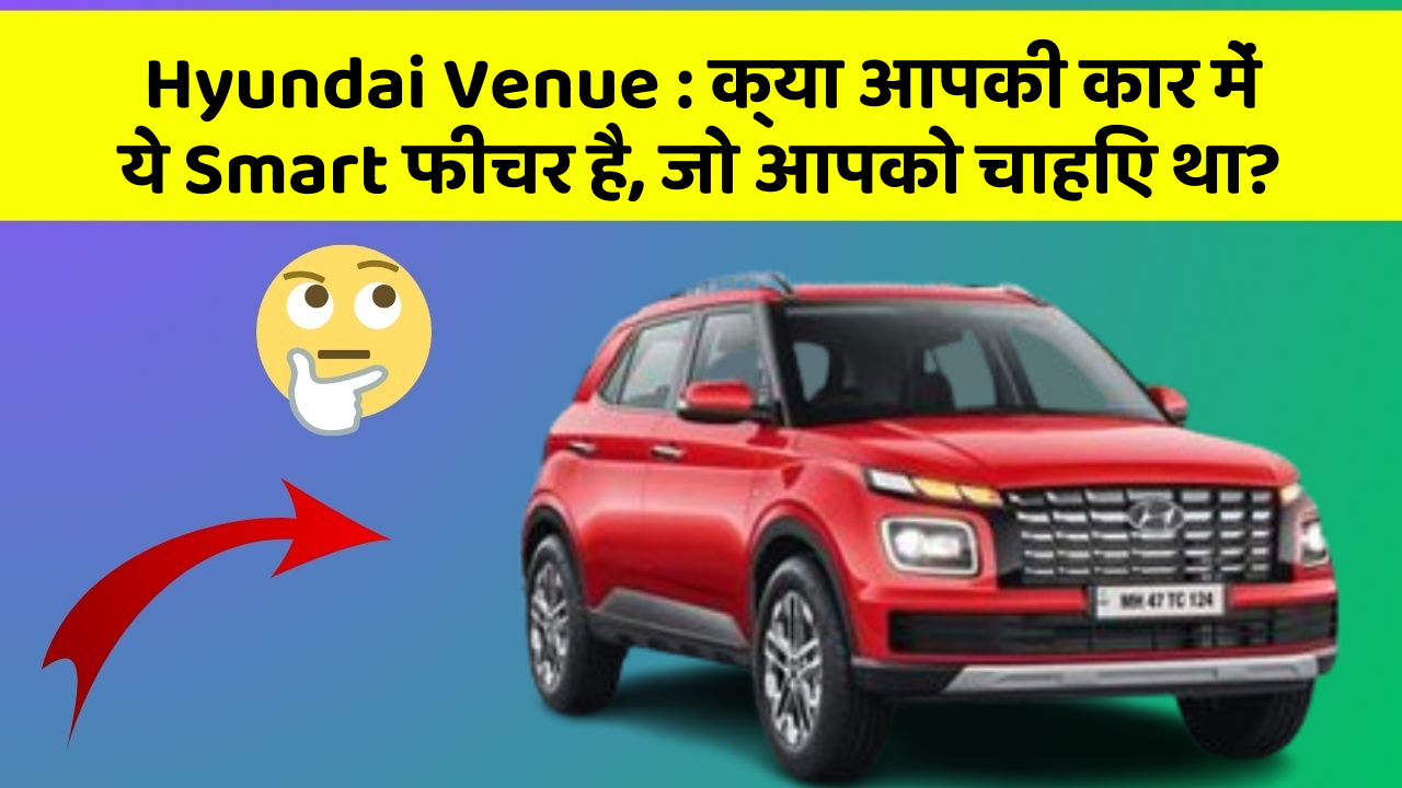 Hyundai Venue: क्या आपकी कार में ये Smart फीचर है, जो आपको चाहिए था?