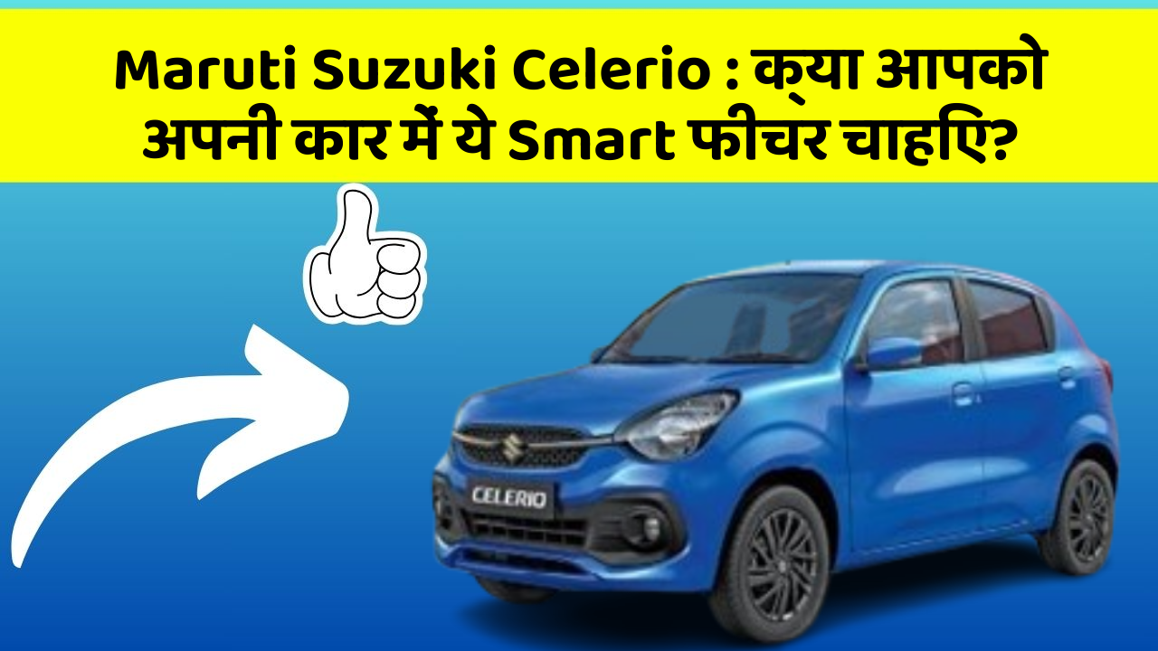 Maruti Suzuki Celerio : क्या आपको अपनी कार में ये Smart फीचर चाहिए?