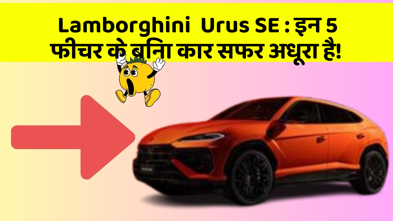 Lamborghini  Urus SE : इन 5 फीचर के बिना कार सफर अधूरा है!