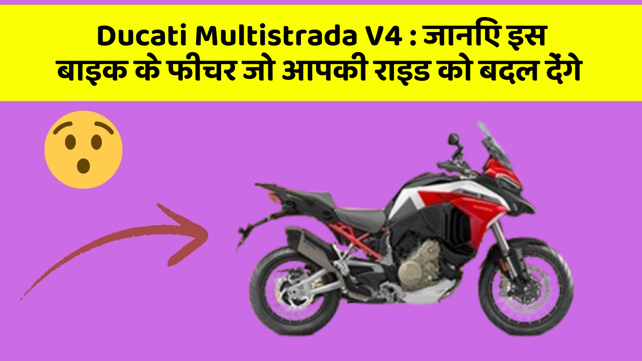 Ducati Multistrada V4 : जानिए इस बाइक के फीचर जो आपकी राइड को बदल देंगे