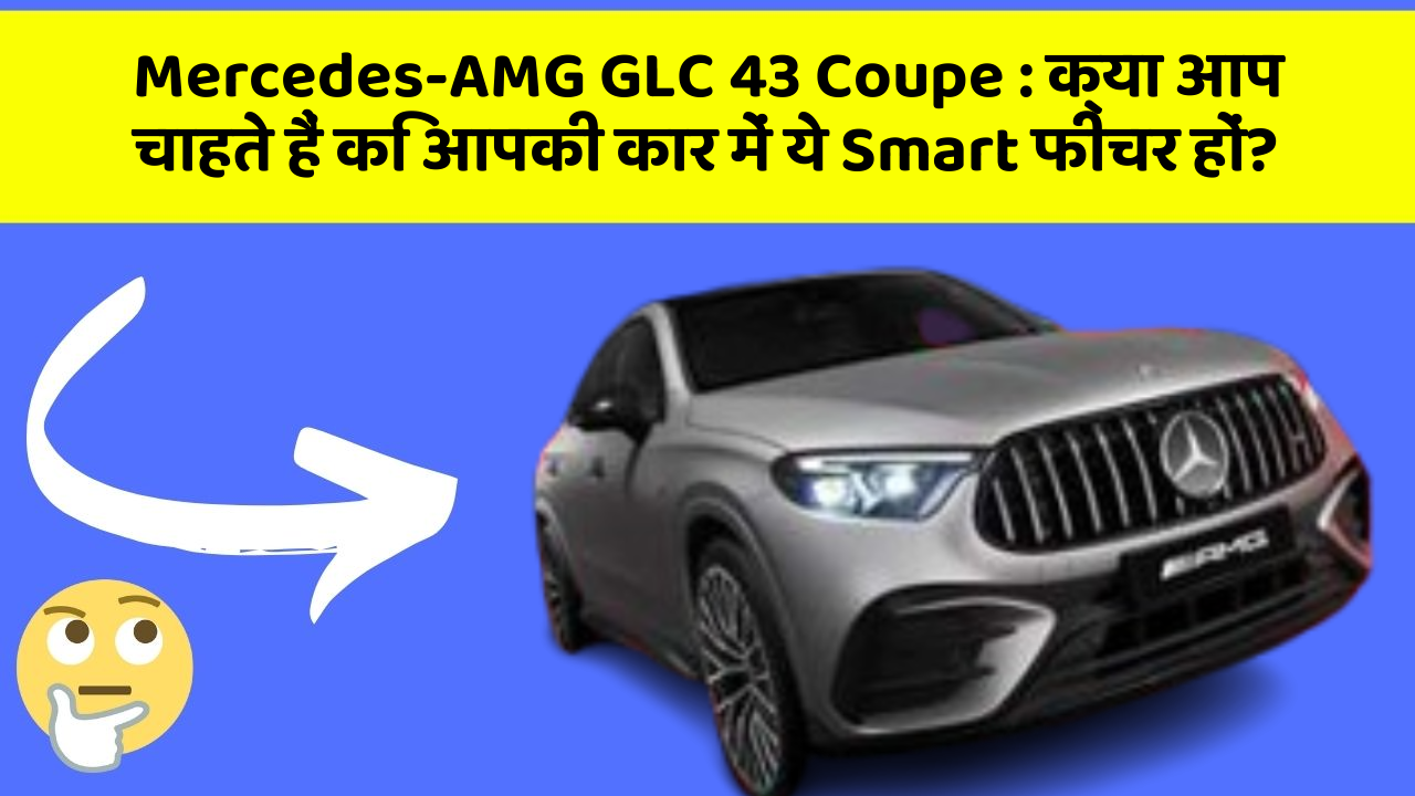 Mercedes-AMG GLC 43 Coupe : क्या आप चाहते हैं कि आपकी कार में ये Smart फीचर हों?