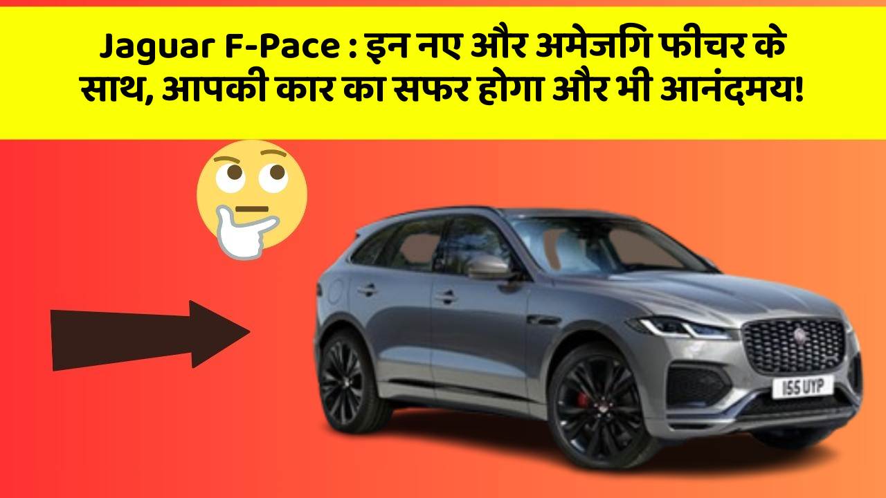 Jaguar F-Pace:इन नए और अमेजिंग फीचर के साथ, आपकी कार का सफर होगा और भी आनंदमय!