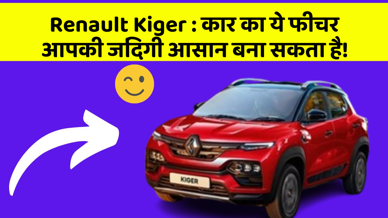 Renault Kiger:कार का ये फीचर आपकी जिंदगी आसान बना सकता है!
