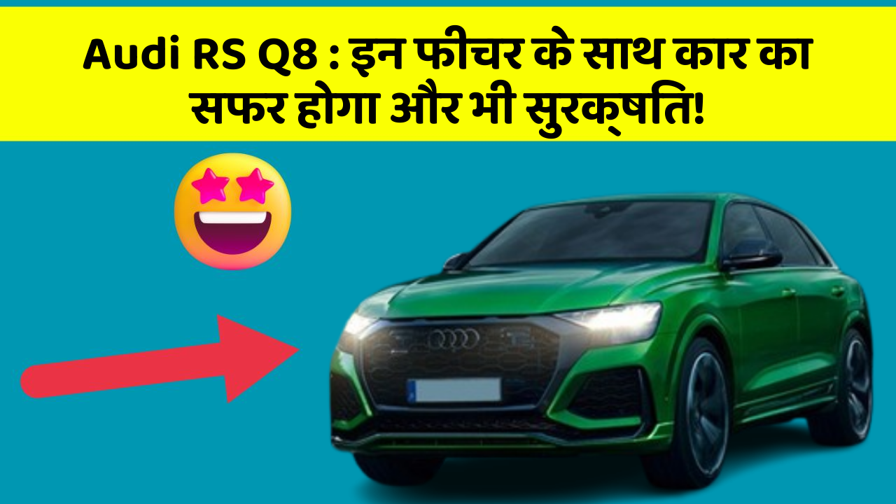 Audi RS Q8 : इन फीचर के साथ कार का सफर होगा और भी सुरक्षित!