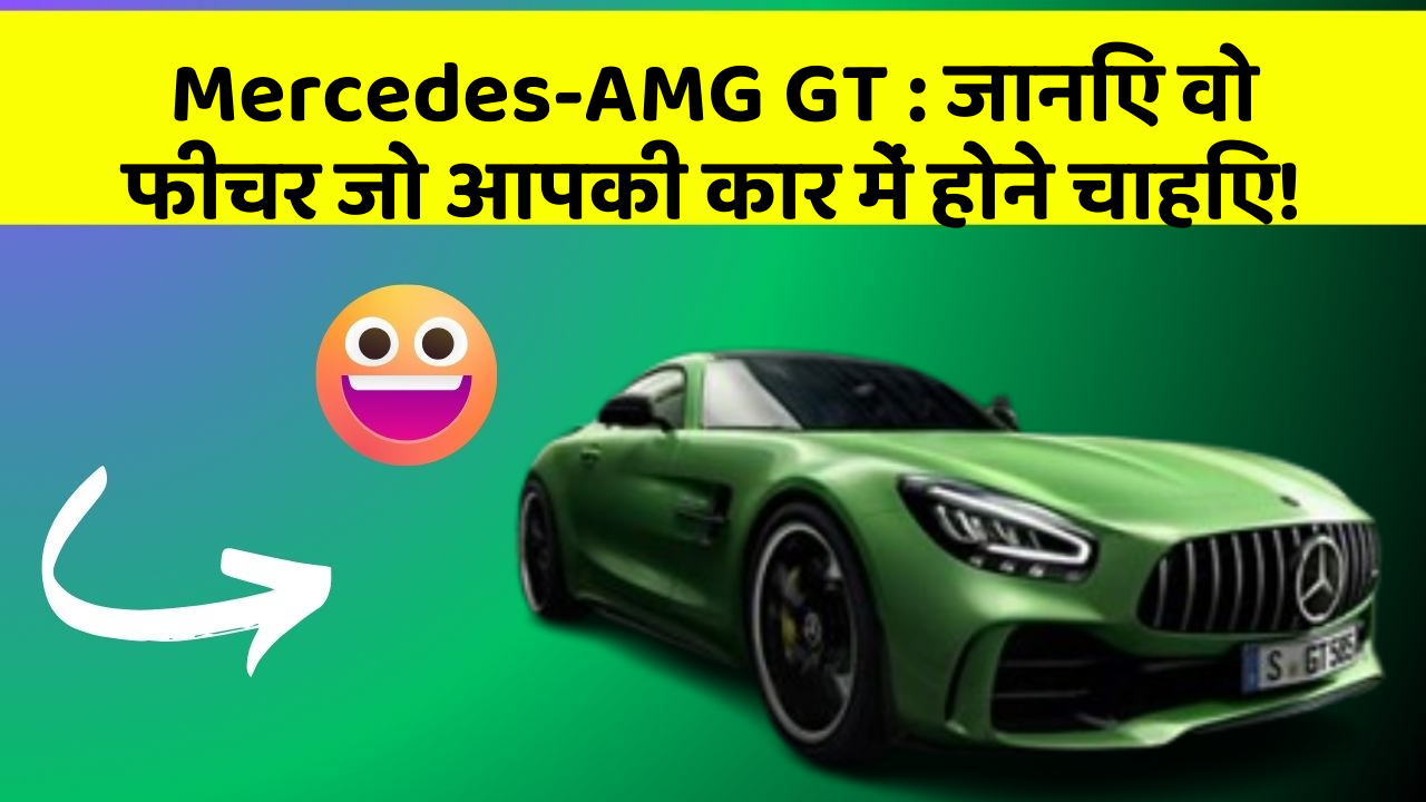 Mercedes-AMG GT : जानिए वो फीचर जो आपकी कार में होने चाहिए!