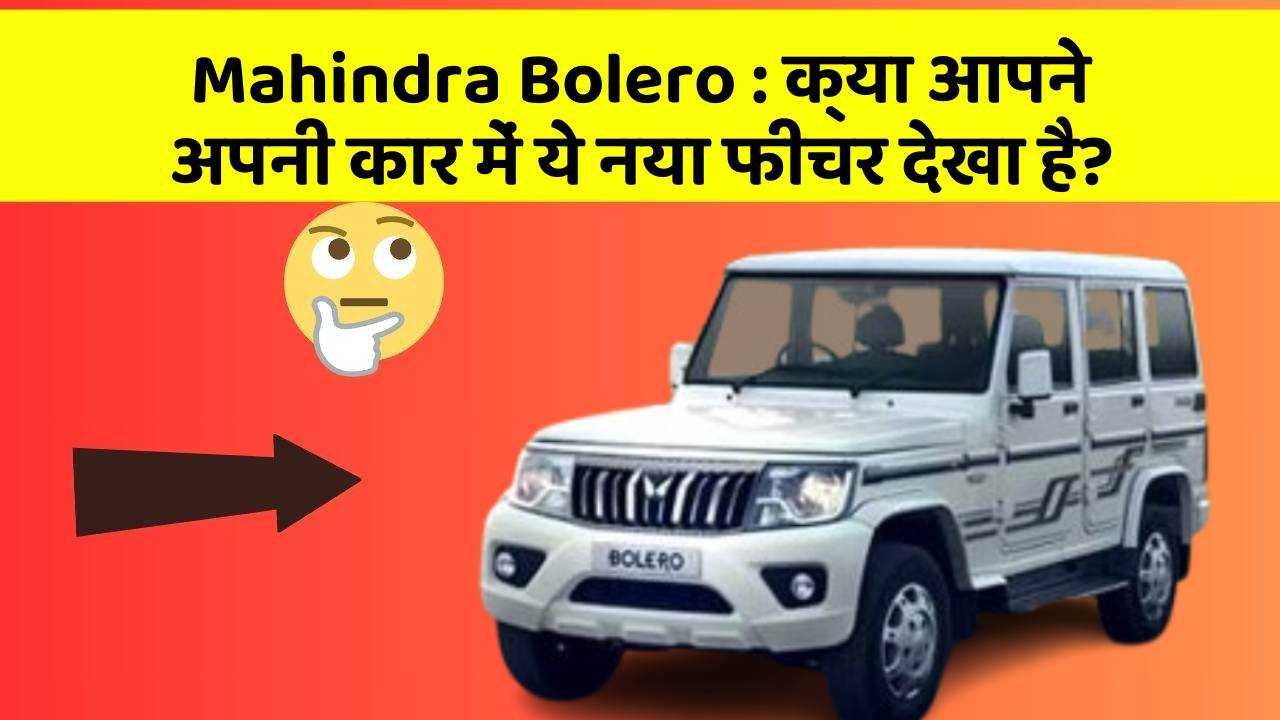 Mahindra Bolero : क्या आपने अपनी कार में ये नया फीचर देखा है?