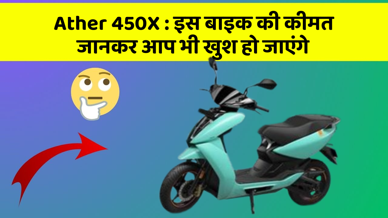 Ather 450X : इस बाइक की कीमत जानकर आप भी खुश हो जाएंगे