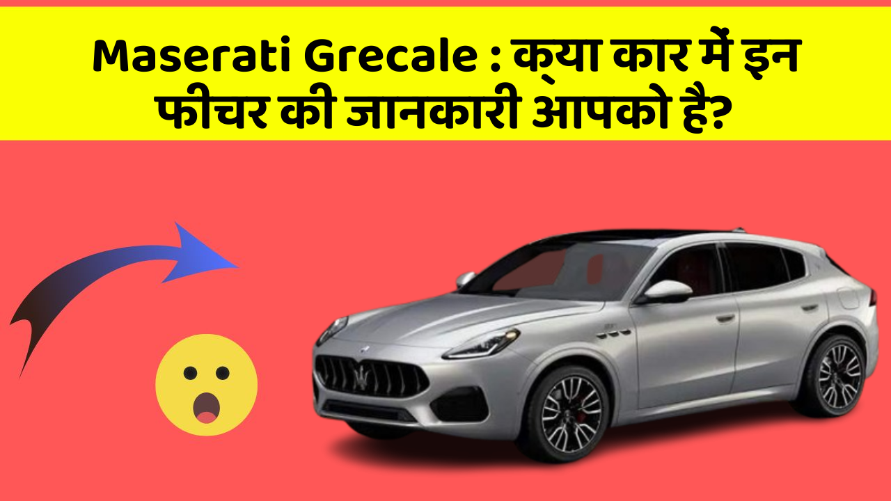 Maserati Grecale : क्या कार में इन फीचर की जानकारी आपको है?