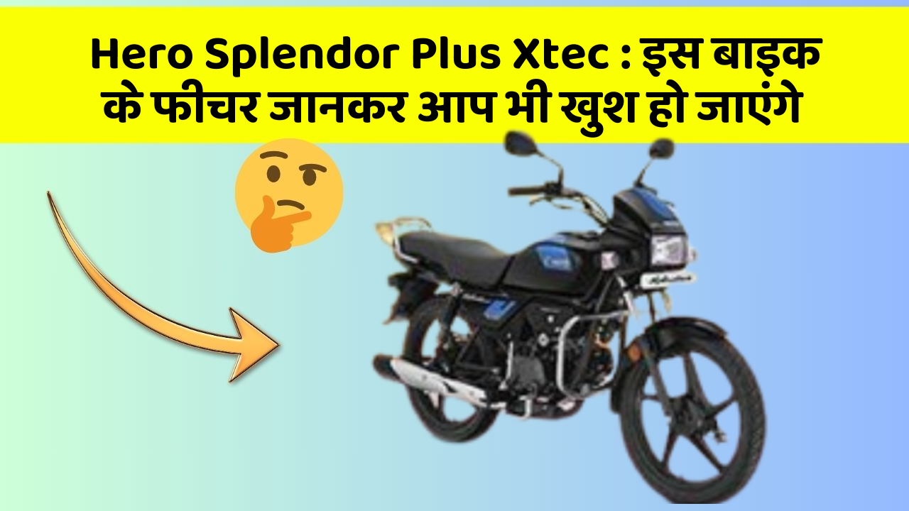 Hero Splendor Plus Xtec: कार के ये फीचर आपको दे सकते हैं एक नया अनुभव!