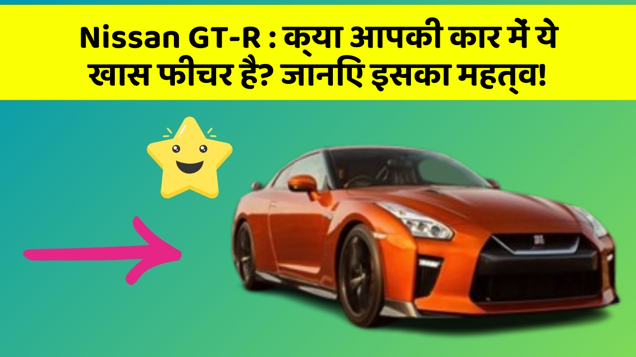 Nissan GT-R:क्या आपकी कार में ये खास फीचर है? जानिए इसका महत्व!