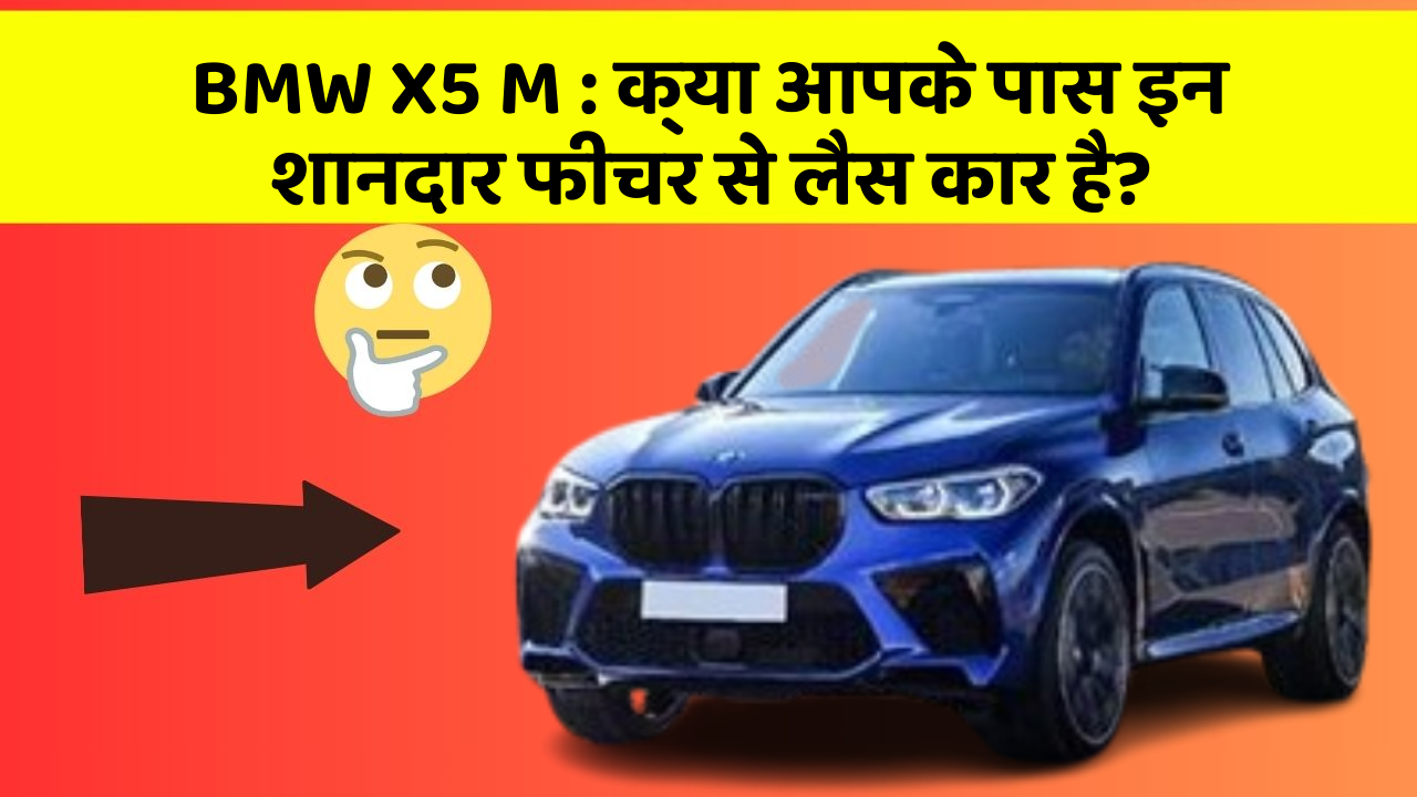 BMW X5 M: क्या आपके पास इन शानदार फीचर से लैस कार है?