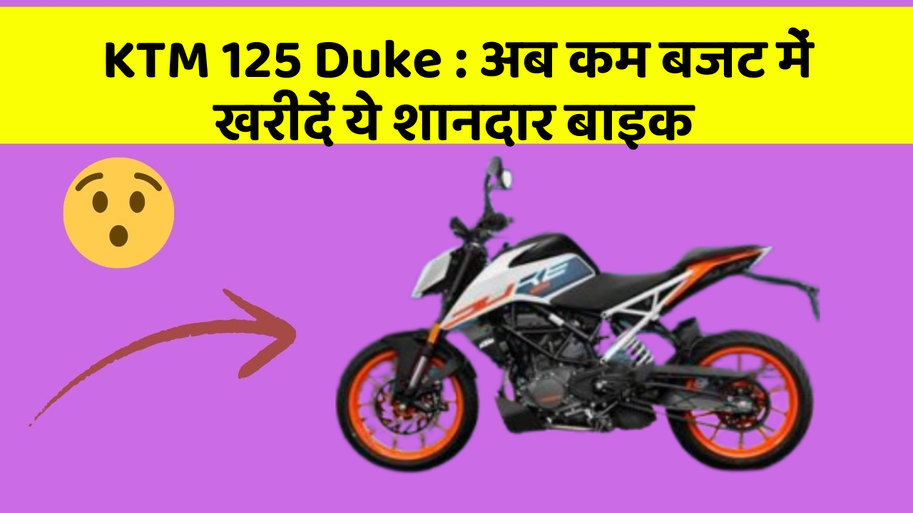 KTM 125 Duke : अब कम बजट में खरीदें ये शानदार बाइक