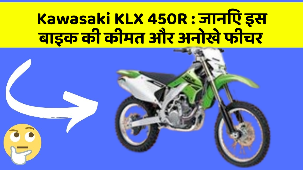 Kawasaki KLX 450R: जानिए कार के ये फीचर आपकी Driving लाइफ को आसान बनाएंगे!