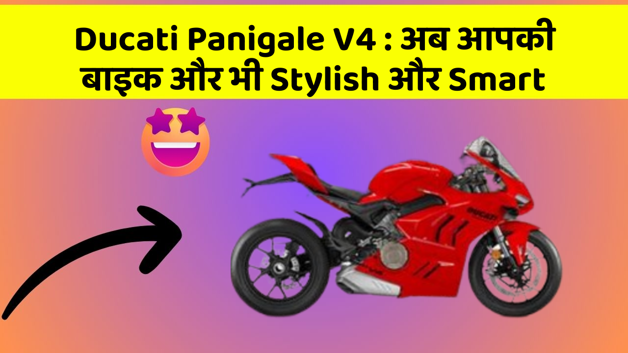 Ducati Panigale V4: अब आपकी बाइक और भी Stylish और Smart