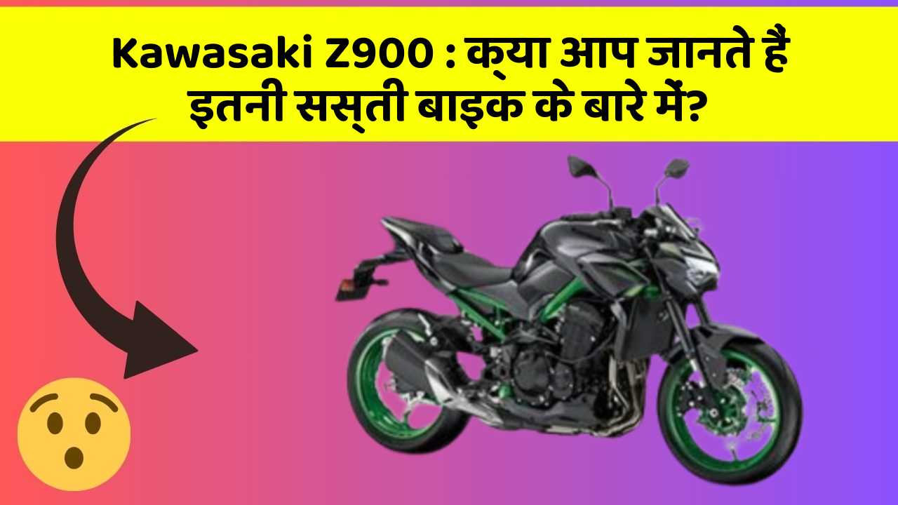 Kawasaki Z900 : क्या आप जानते हैं इतनी सस्ती बाइक के बारे में?