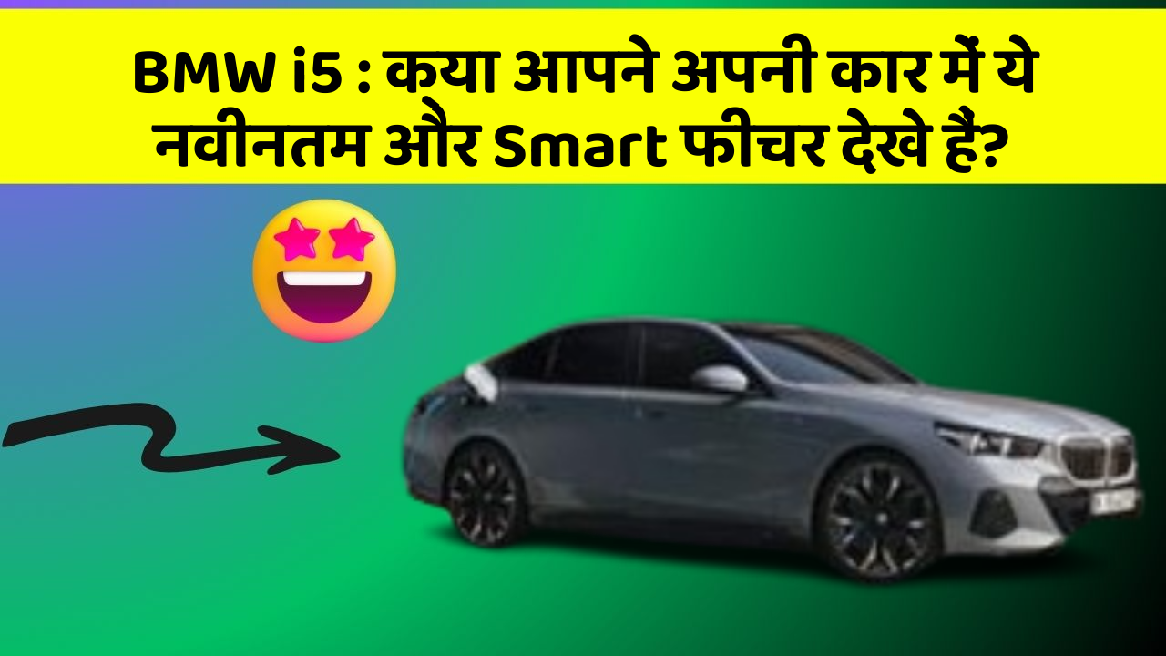 BMW i5:क्या आपने अपनी कार में ये नवीनतम और Smart फीचर देखे हैं?