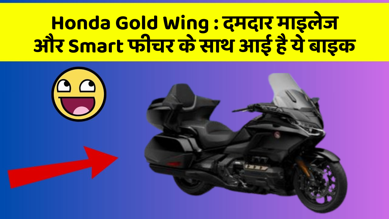 Honda Gold Wing : दमदार माइलेज और Smart फीचर के साथ आई है ये बाइक