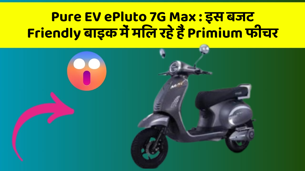 Pure EV ePluto 7G Max: इस बजट Friendly बाइक में मिल रहे हैं Primium फीचर