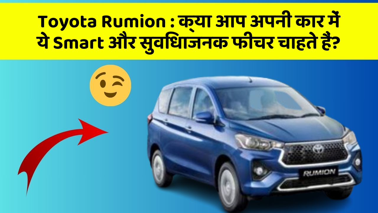 Toyota Rumion : क्या आप अपनी कार में ये Smart और सुविधाजनक फीचर चाहते हैं?