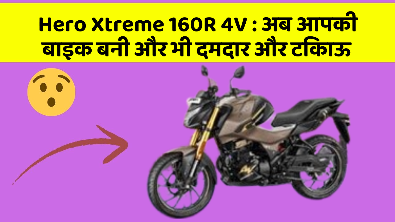 Hero Xtreme 160R 4V : अब आपकी बाइक बनी और भी दमदार और टिकाऊ